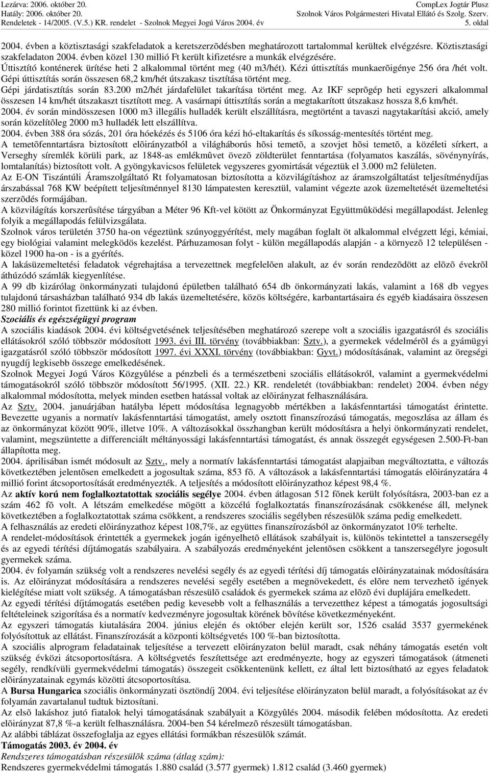 Gépi úttisztítás során összesen 68,2 km/hét útszakasz tisztítása történt meg. Gépi járdatisztítás során 83.200 m2/hét járdafelület takarítása történt meg.