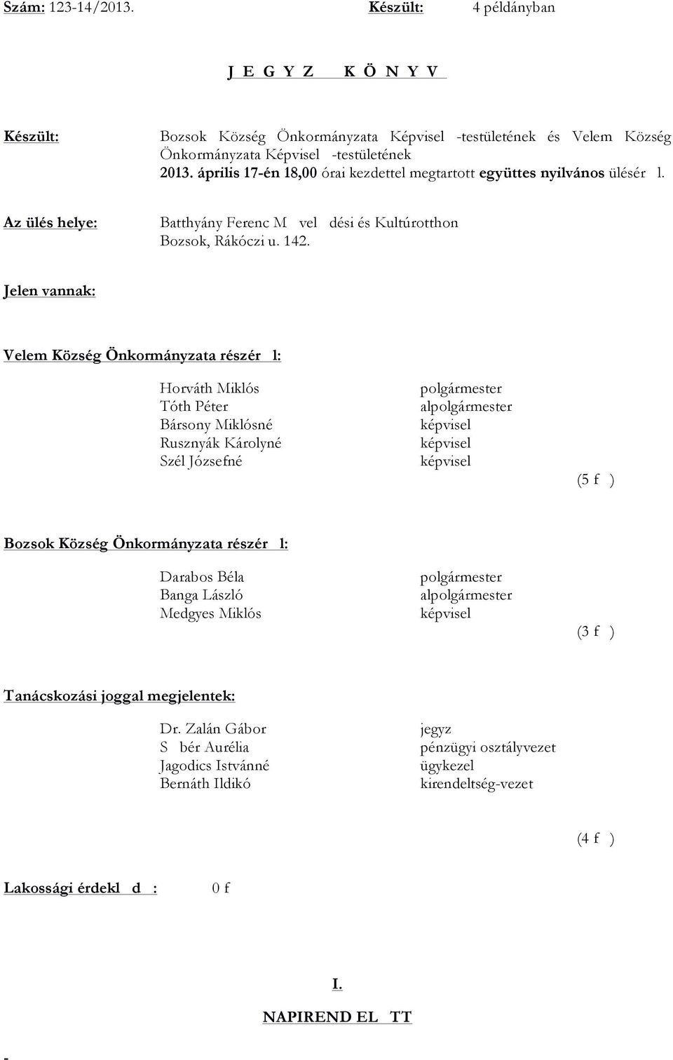 Jelen vannak: Velem Község Önkormányzata részér l: Horváth Miklós polgármester Tóth Péter alpolgármester Bársony Miklósné képvisel Rusznyák Károlyné képvisel Szél Józsefné képvisel (5 f ) Bozsok