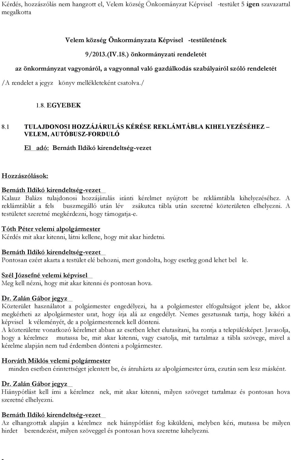 1 TULAJDONOSI HOZZÁJÁRULÁS KÉRÉSE REKLÁMTÁBLA KIHELYEZÉSÉHEZ VELEM, AUTÓBUSZFORDULÓ El adó: Bernáth Ildikó kirendeltségvezet Bernáth Ildikó kirendeltségvezet Kalauz Balázs tulajdonosi hozzájárulás