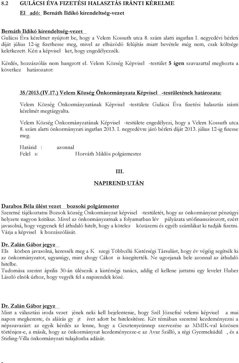 Kérdés, hozzászólás nem hangzott el. Velem Község Képvisel következ határozatot: testület 5 igen szavazattal meghozta a 35/2013.(IV.17.