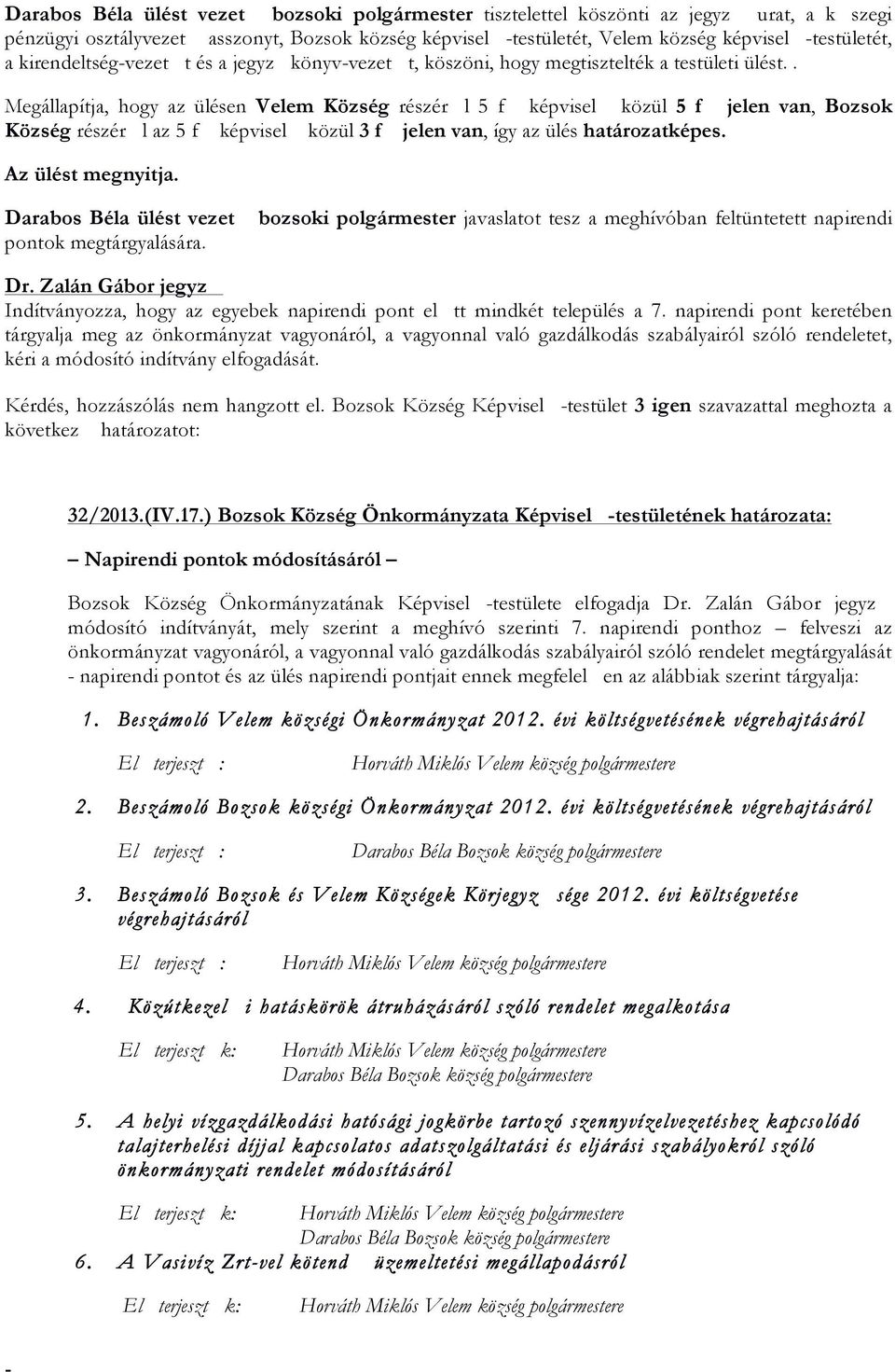 . Megállapítja, hogy az ülésen Velem Község részér l 5 f képvisel közül 5 f jelen van, Bozsok Község részér l az 5 f képvisel közül 3 f jelen van, így az ülés határozatképes. Az ülést megnyitja.