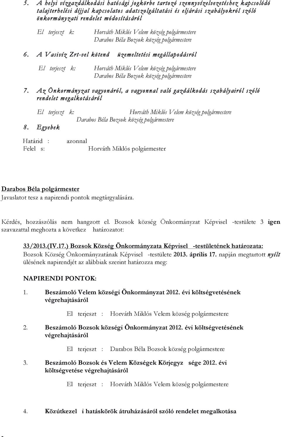 Egyebek Felel s: Horváth Miklós polgármester Darabos Béla polgármester Javaslatot tesz a napirendi pontok megtárgyalására. Kérdés, hozzászólás nem hangzott el.