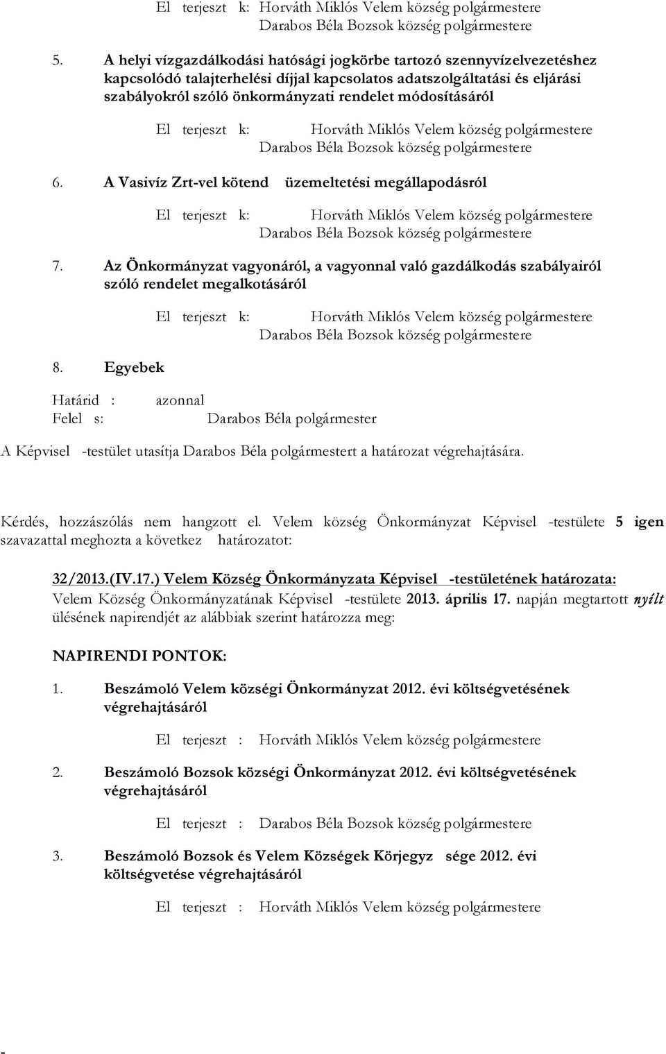 Egyebek Felel s: Darabos Béla polgármester A Képvisel testület utasítja Darabos Béla polgármestert a határozat végrehajtására. Kérdés, hozzászólás nem hangzott el.