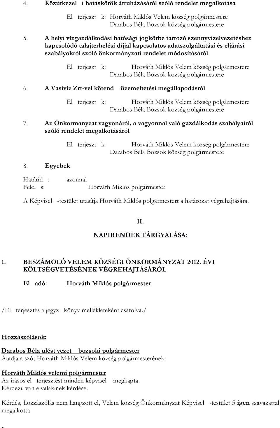 módosításáról 6. A Vasivíz Zrtvel kötend üzemeltetési megállapodásról 7. Az Önkormányzat vagyonáról, a vagyonnal való gazdálkodás szabályairól szóló rendelet megalkotásáról 8.