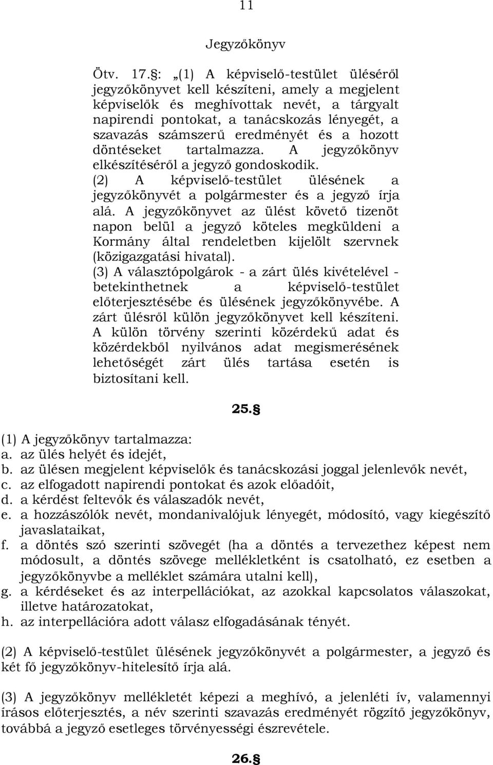 eredményét és a hozott döntéseket tartalmazza. A jegyzőkönyv elkészítéséről a jegyzőgondoskodik. (2) A képviselő-testület ülésének a jegyzőkönyvét a polgármester és a jegyző írja alá.