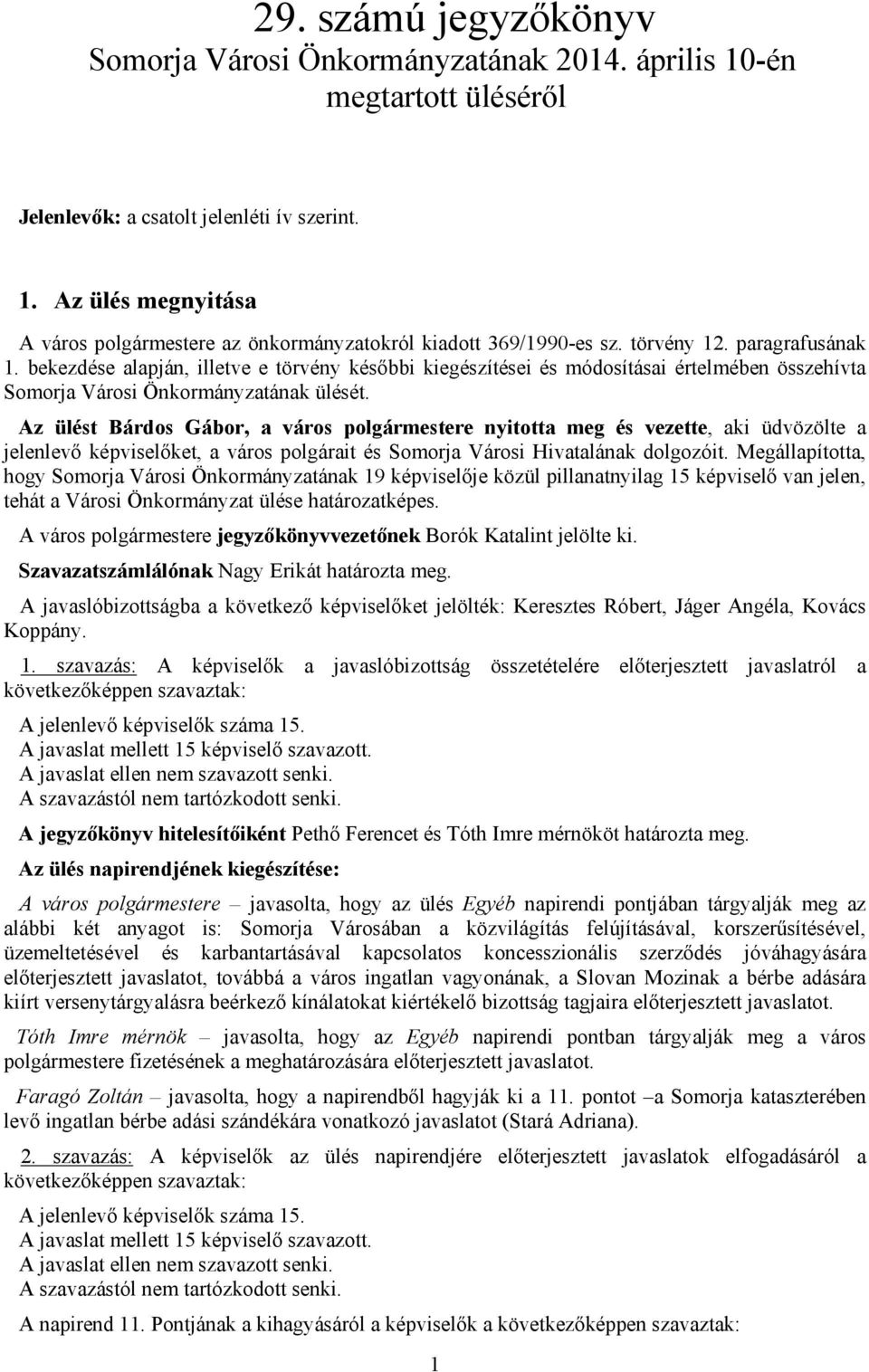 Az ülést Bárdos Gábor, a város polgármestere nyitotta meg és vezette, aki üdvözölte a jelenlevő képviselőket, a város polgárait és Somorja Városi Hivatalának dolgozóit.