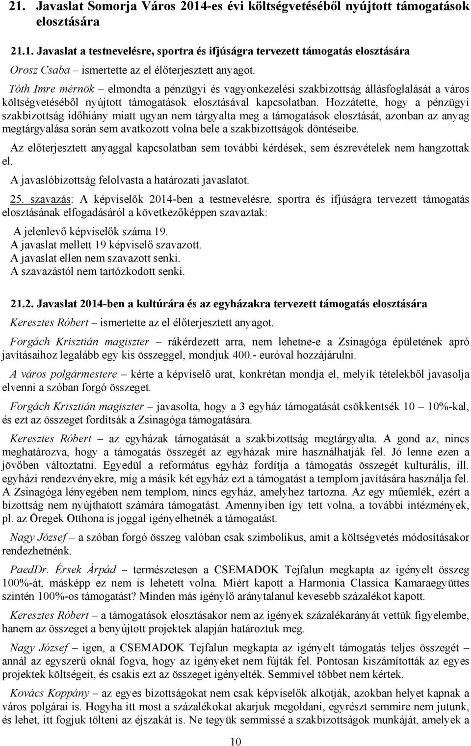 Hozzátette, hogy a pénzügyi szakbizottság időhiány miatt ugyan nem tárgyalta meg a támogatások elosztását, azonban az anyag megtárgyalása során sem avatkozott volna bele a szakbizottságok döntéseibe.