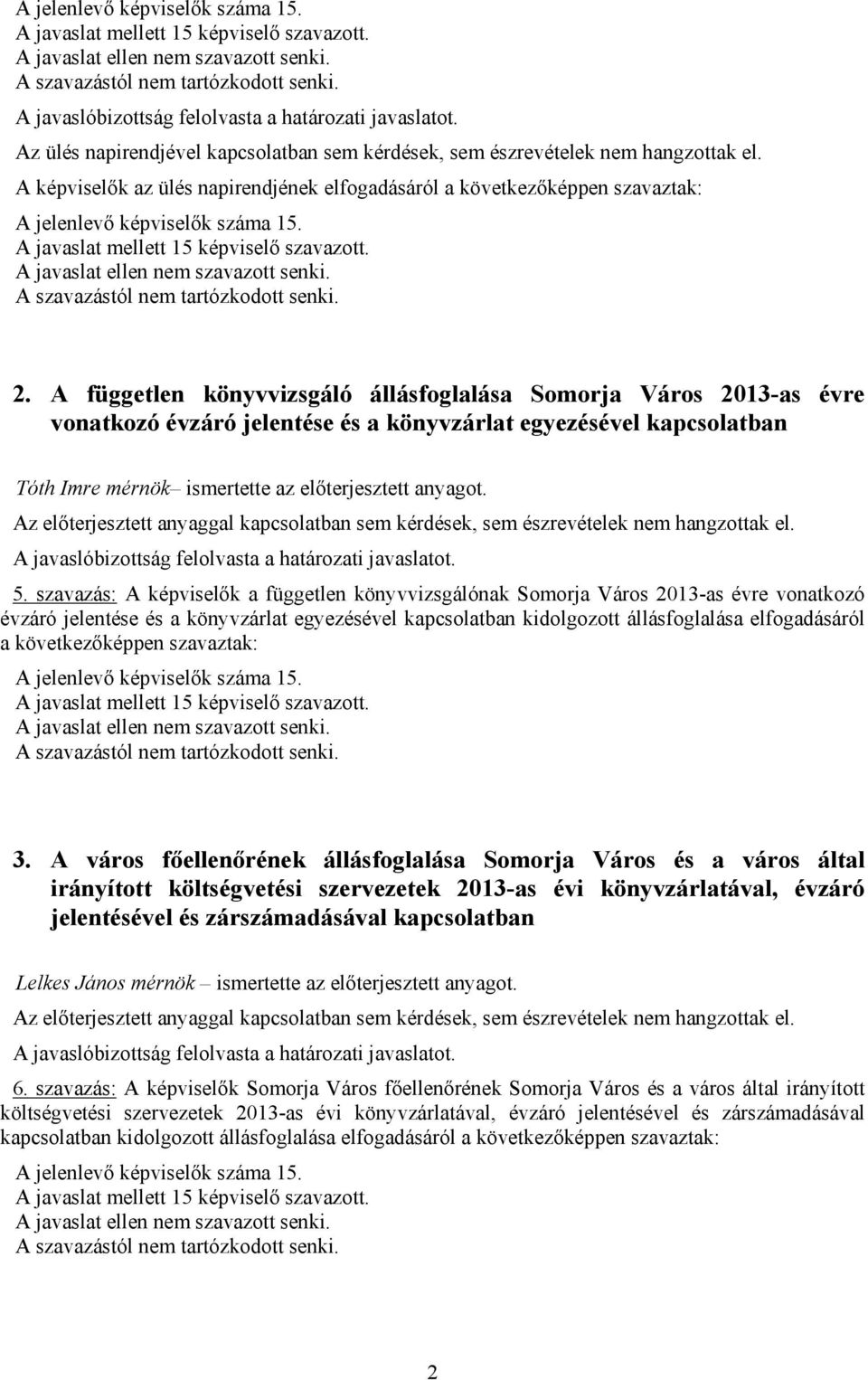 A független könyvvizsgáló állásfoglalása Somorja Város 2013-as évre vonatkozó évzáró jelentése és a könyvzárlat egyezésével kapcsolatban Tóth Imre mérnök ismertette az előterjesztett anyagot.