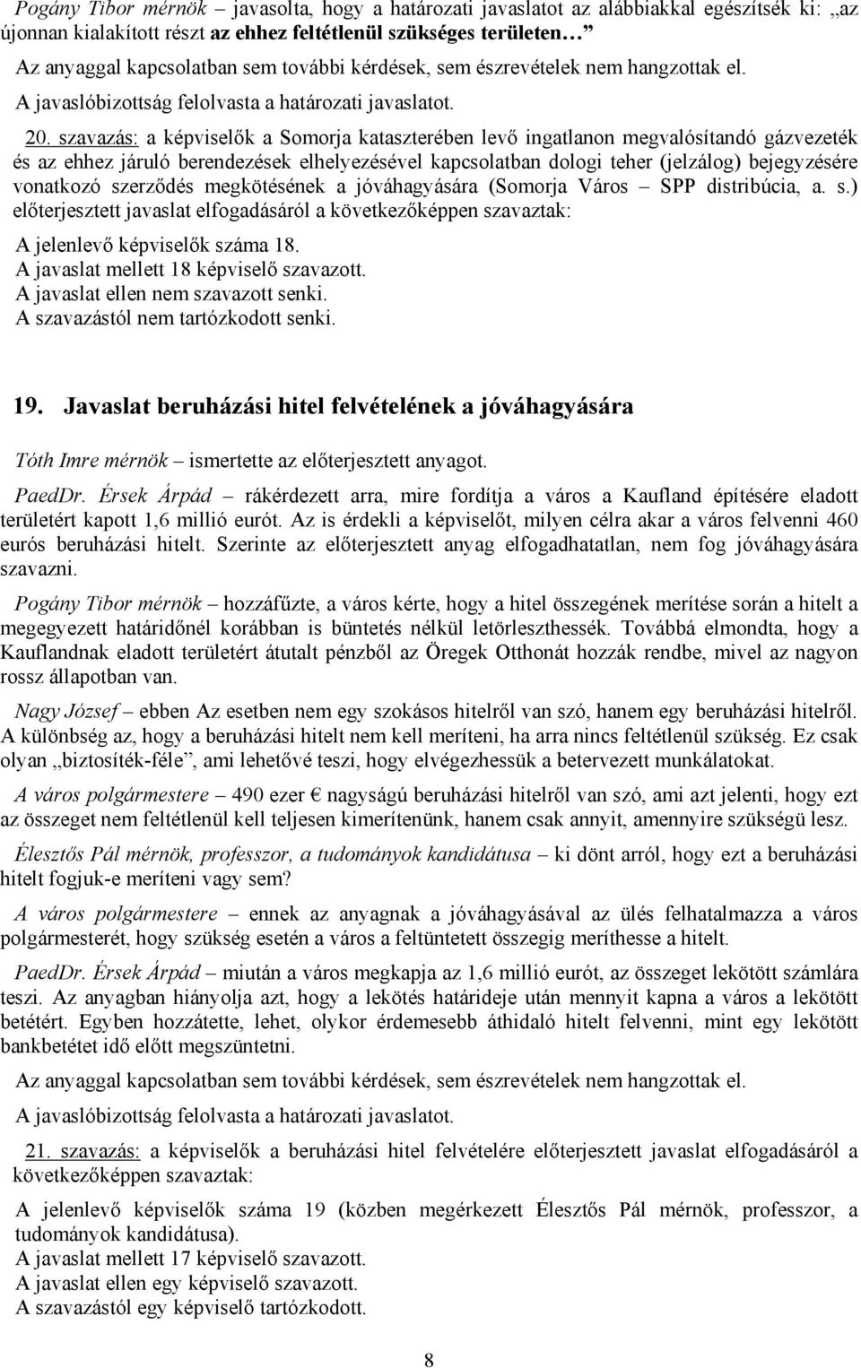 szavazás: a képviselők a Somorja kataszterében levő ingatlanon megvalósítandó gázvezeték és az ehhez járuló berendezések elhelyezésével kapcsolatban dologi teher (jelzálog) bejegyzésére vonatkozó