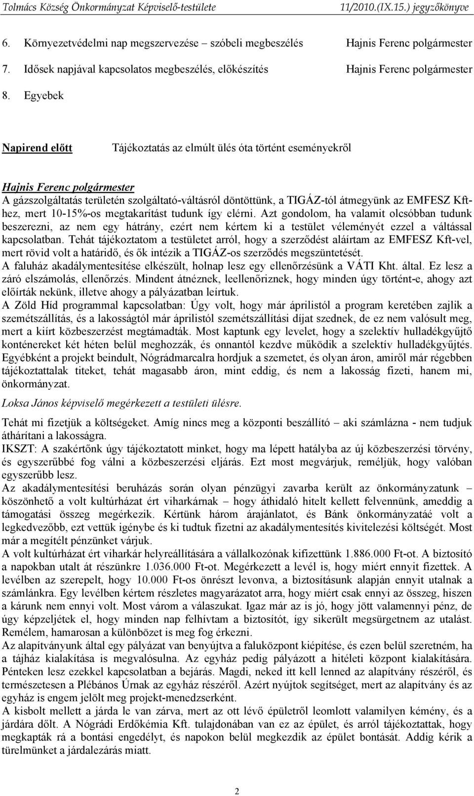 megtakarítást tudunk így elérni. Azt gondolom, ha valamit olcsóbban tudunk beszerezni, az nem egy hátrány, ezért nem kértem ki a testület véleményét ezzel a váltással kapcsolatban.