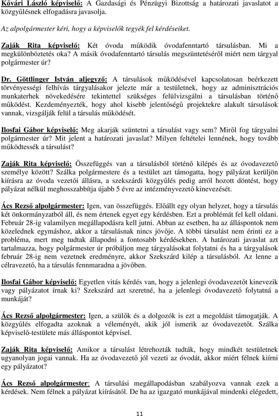 Göttlinger István aljegyzı: A társulások mőködésével kapcsolatosan beérkezett törvényességi felhívás tárgyalásakor jelezte már a testületnek, hogy az adminisztrációs munkaterhek növekedésére