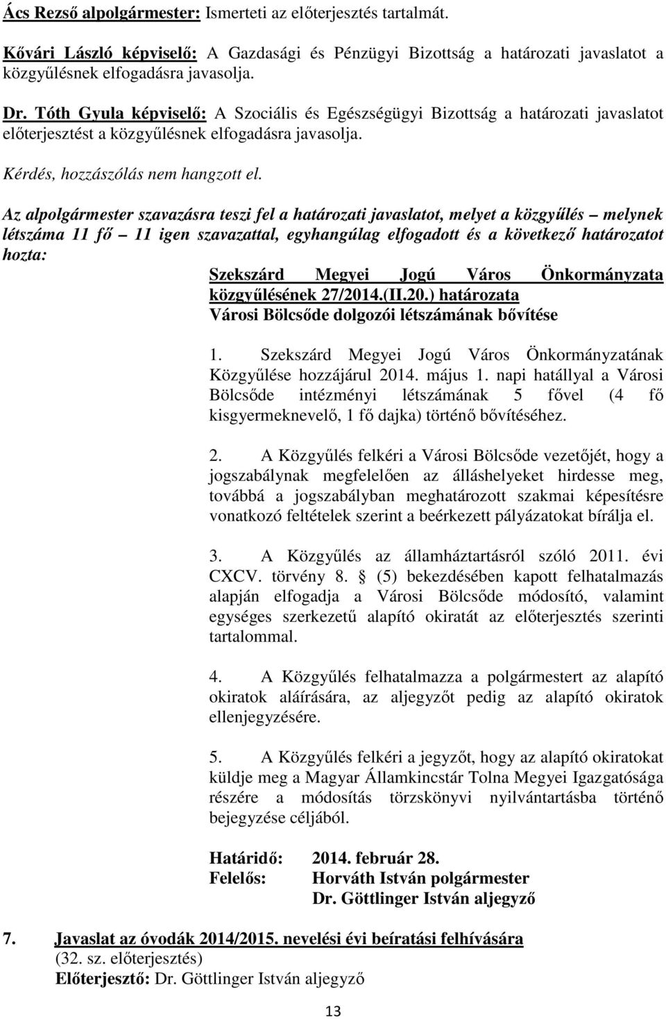 Az alpolgármester szavazásra teszi fel a határozati javaslatot, melyet a közgyőlés melynek létszáma 11 fı 11 igen szavazattal, egyhangúlag elfogadott és a következı határozatot hozta: közgyőlésének