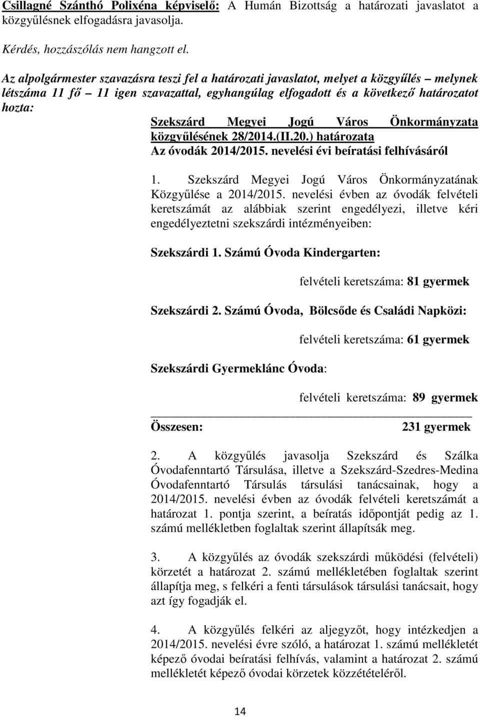 28/2014.(II.20.) határozata Az óvodák 2014/2015. nevelési évi beíratási felhívásáról 1. Szekszárd Megyei Jogú Város Önkormányzatának Közgyőlése a 2014/2015.