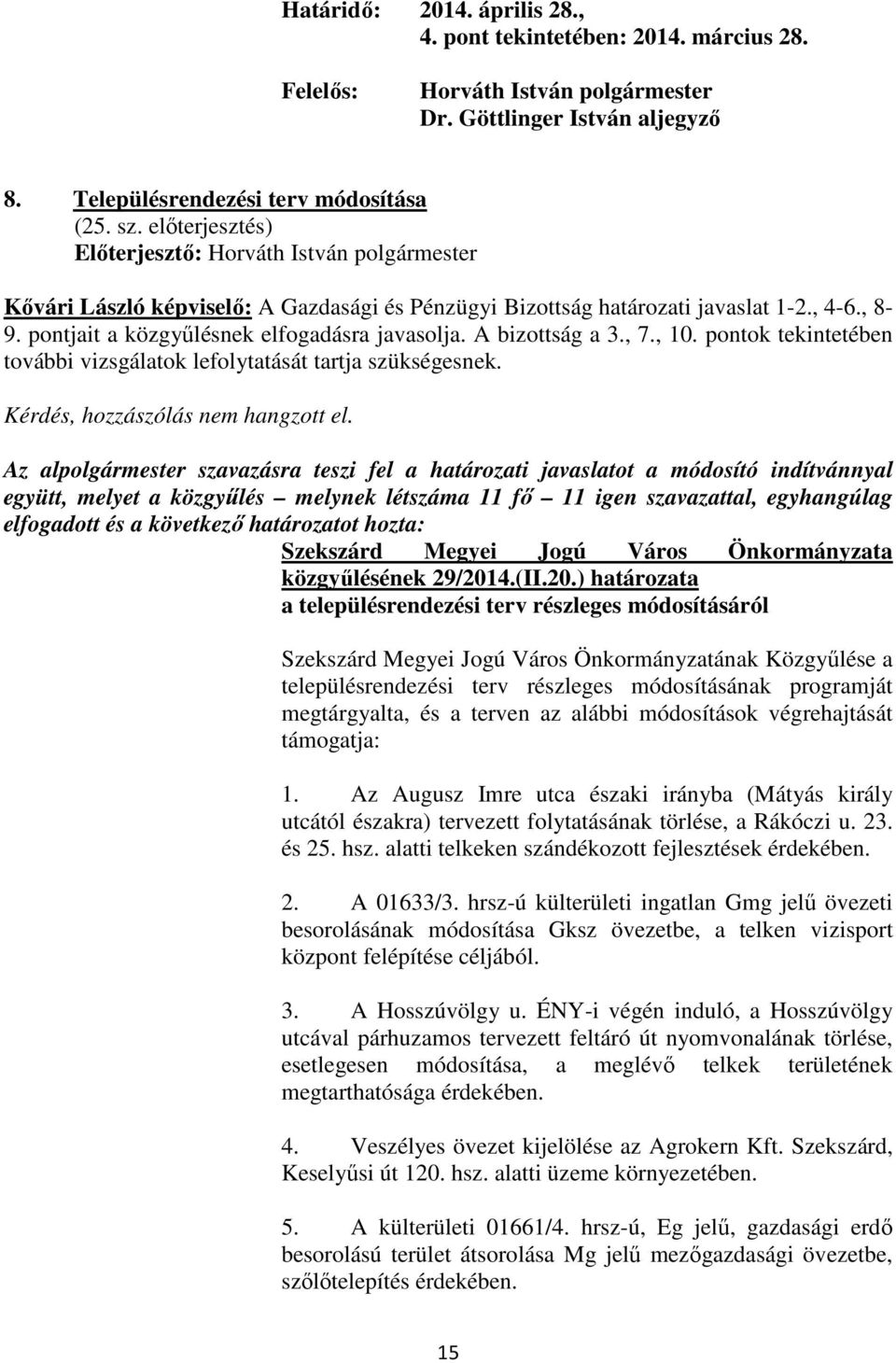 pontok tekintetében további vizsgálatok lefolytatását tartja szükségesnek. Kérdés, hozzászólás nem hangzott el.