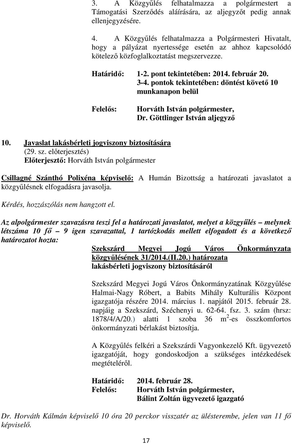 3-4. pontok tekintetében: döntést követı 10 munkanapon belül Felelıs: Horváth István polgármester, Dr. Göttlinger István aljegyzı 10. Javaslat lakásbérleti jogviszony biztosítására (29. sz.