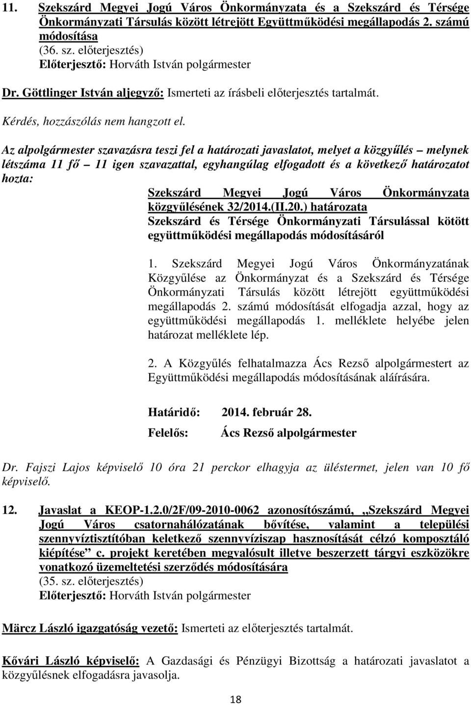 Az alpolgármester szavazásra teszi fel a határozati javaslatot, melyet a közgyőlés melynek létszáma 11 fı 11 igen szavazattal, egyhangúlag elfogadott és a következı határozatot hozta: közgyőlésének