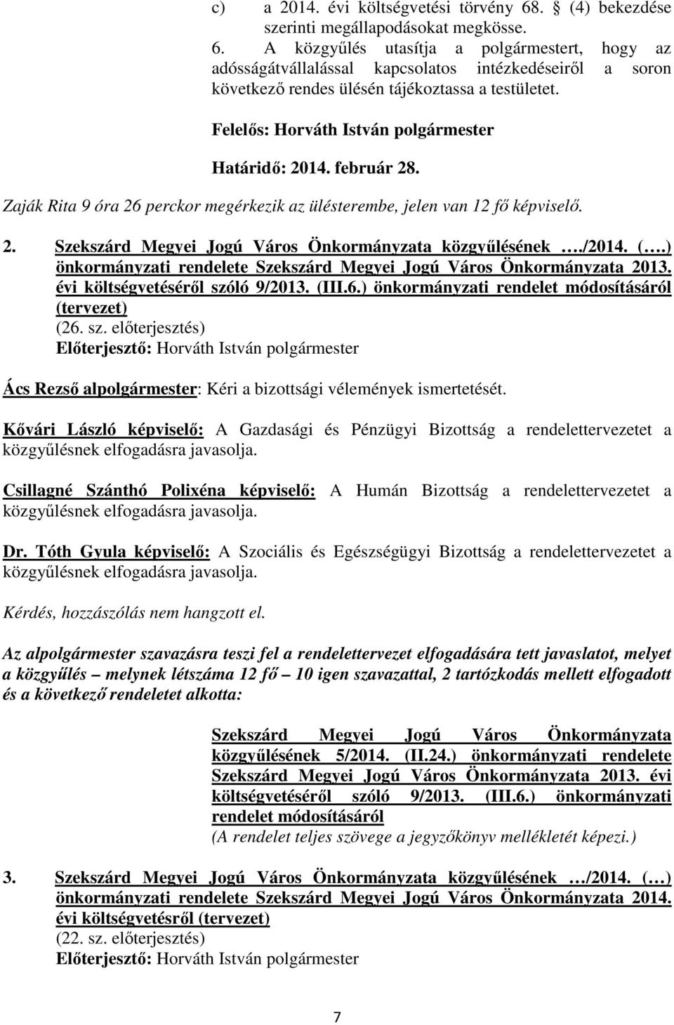 ) önkormányzati rendelete 2013. évi költségvetésérıl szóló 9/2013. (III.6.) önkormányzati rendelet módosításáról (tervezet) (26. sz. elıterjesztés) Ács Rezsı alpolgármester: Kéri a bizottsági vélemények ismertetését.