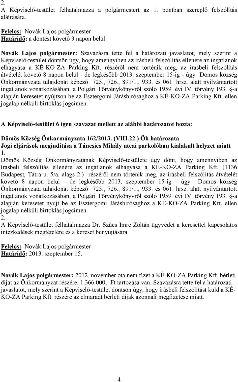 részéről nem történik meg, az írásbeli felszólítás átvételét követő 8 napon belül - de legkésőbb 2013. szeptember 15-ig - úgy Dömös község Önkormányzata tulajdonát képező 725., 726., 891/, 933.