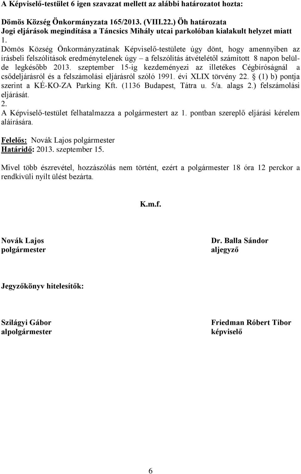 legkésőbb 2013. szeptember 15-ig kezdeményezi az illetékes Cégbíróságnál a csődeljárásról és a felszámolási eljárásról szóló 199 évi XLIX törvény 2 (1) b) pontja szerint a KÉ-KO-ZA Parking Kft.