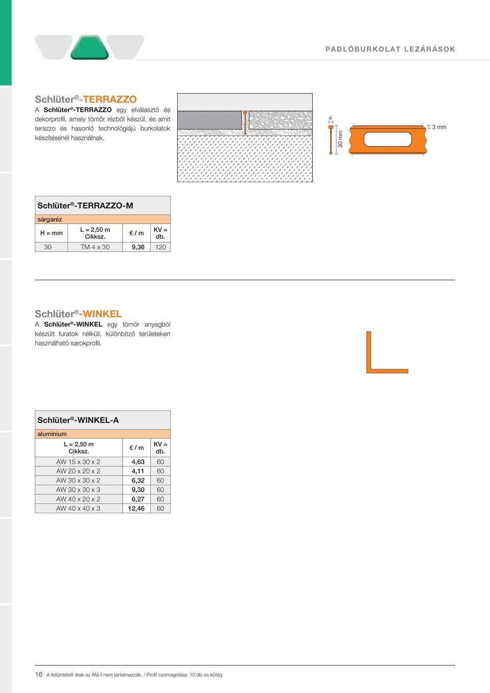 Schlüter -TERRAZZO-M sárgaréz 30 TM 4 x 30 9,36 120 Schlüter -WINKEL A Schlüter -WINKEL egy tömör anyagból készült furatok nélküli, különböző területeken