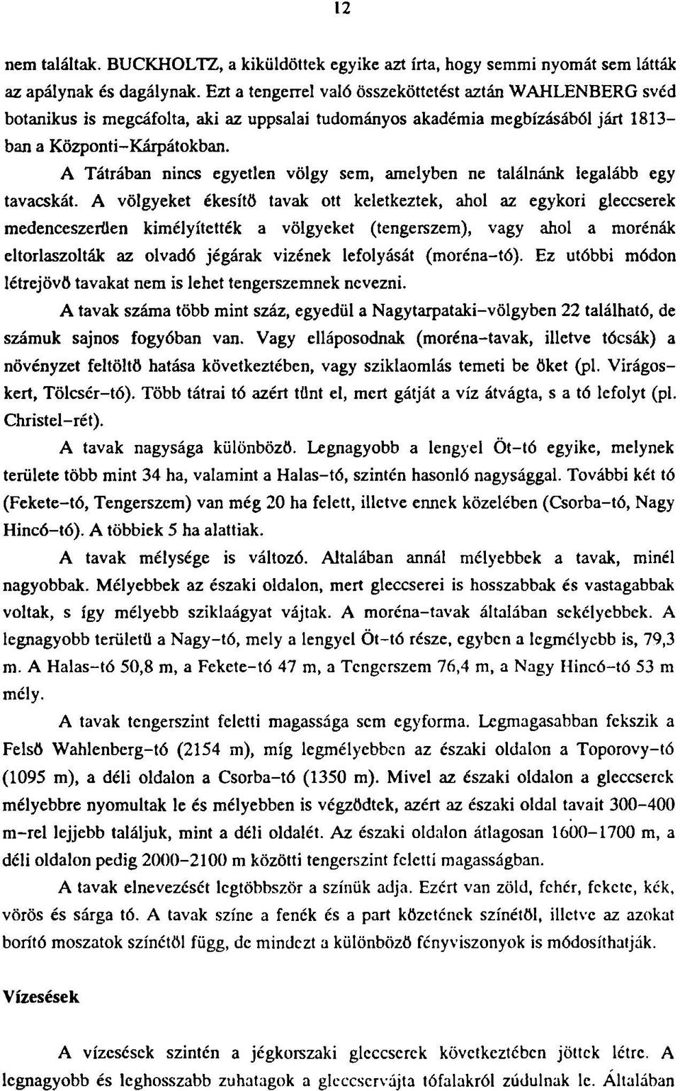 A Tátrában nincs egyetlen völgy sem, amelyben ne találnánk legalább egy tavacskát.