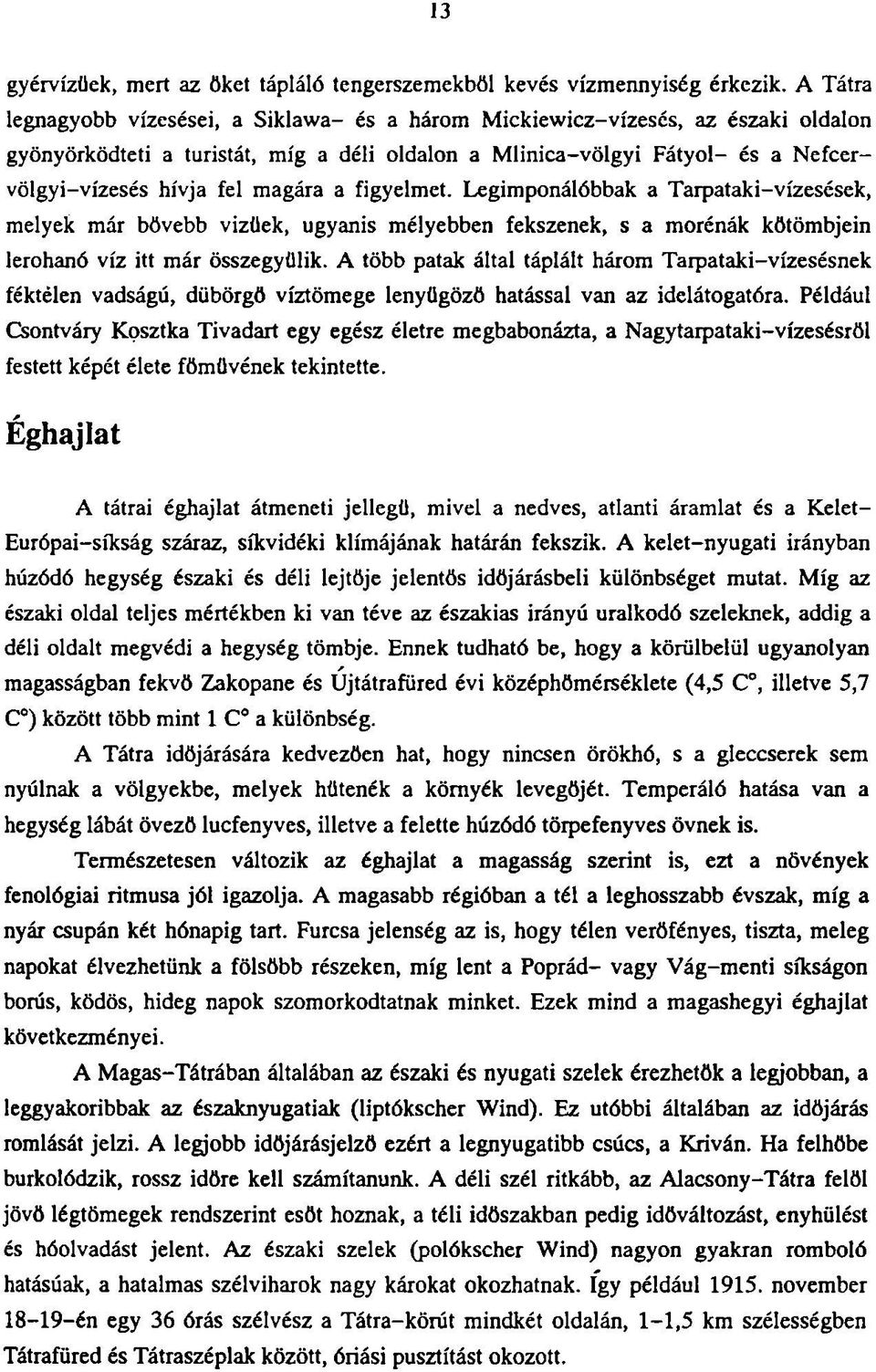 magára a figyelmet. Legimponálóbbak a Tarpataki-vízesések, melyek már bővebb vizüek, ugyanis mélyebben fekszenek, s a morénák kőtömbjein lerohanó víz itt már összegyűlik.