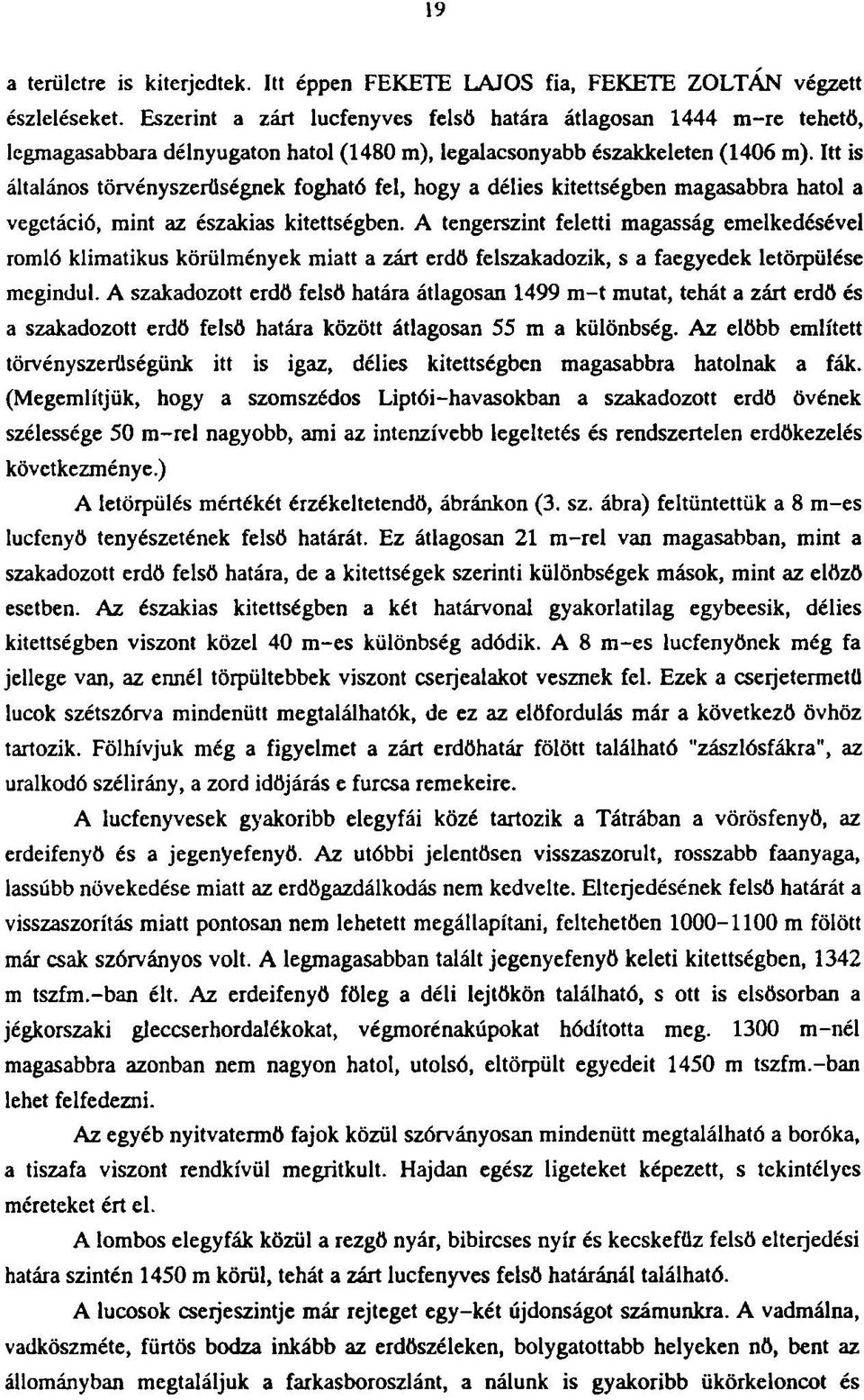 Itt is általános törvényszerűségnek fogható fel, hogy a délies kitettségben magasabbra hatol a vegetáció, mint az északias kitettségben.