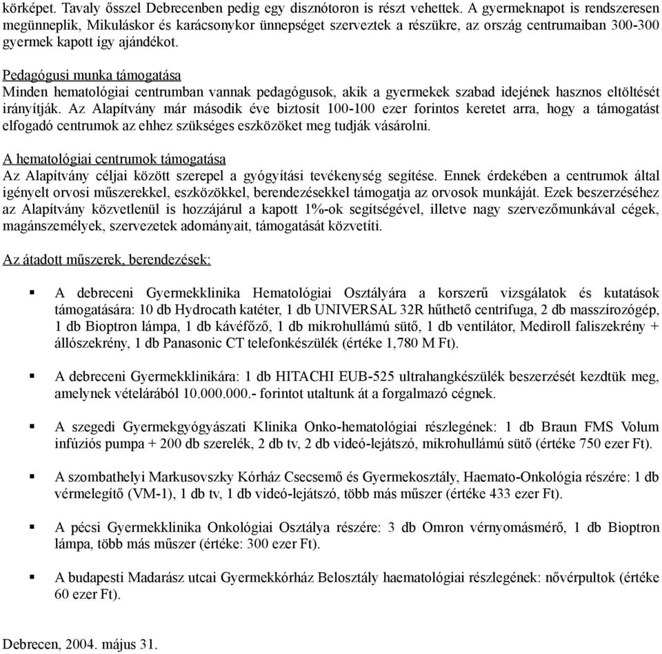 Pedagógusi munka támogatása Minden hematológiai centrumban vannak pedagógusok, akik a gyermekek szabad idejének hasznos eltöltését irányítják.