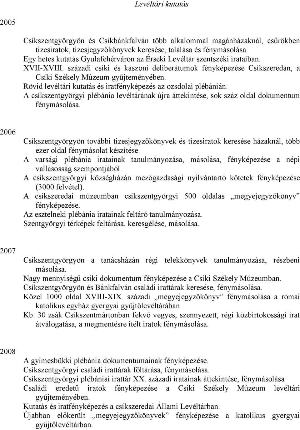 Rövid levéltári kutatás és iratfényképezés az ozsdolai plébánián. A csíkszentgyörgyi plébánia levéltárának újra áttekintése, sok száz oldal dokumentum fénymásolása.
