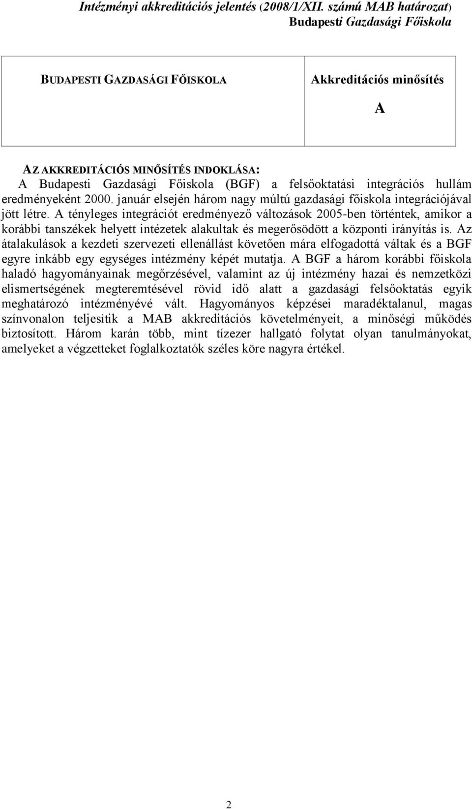 A tényleges integrációt eredményező változások 2005-ben történtek, amikor a korábbi tanszékek helyett intézetek alakultak és megerősödött a központi irányítás is.