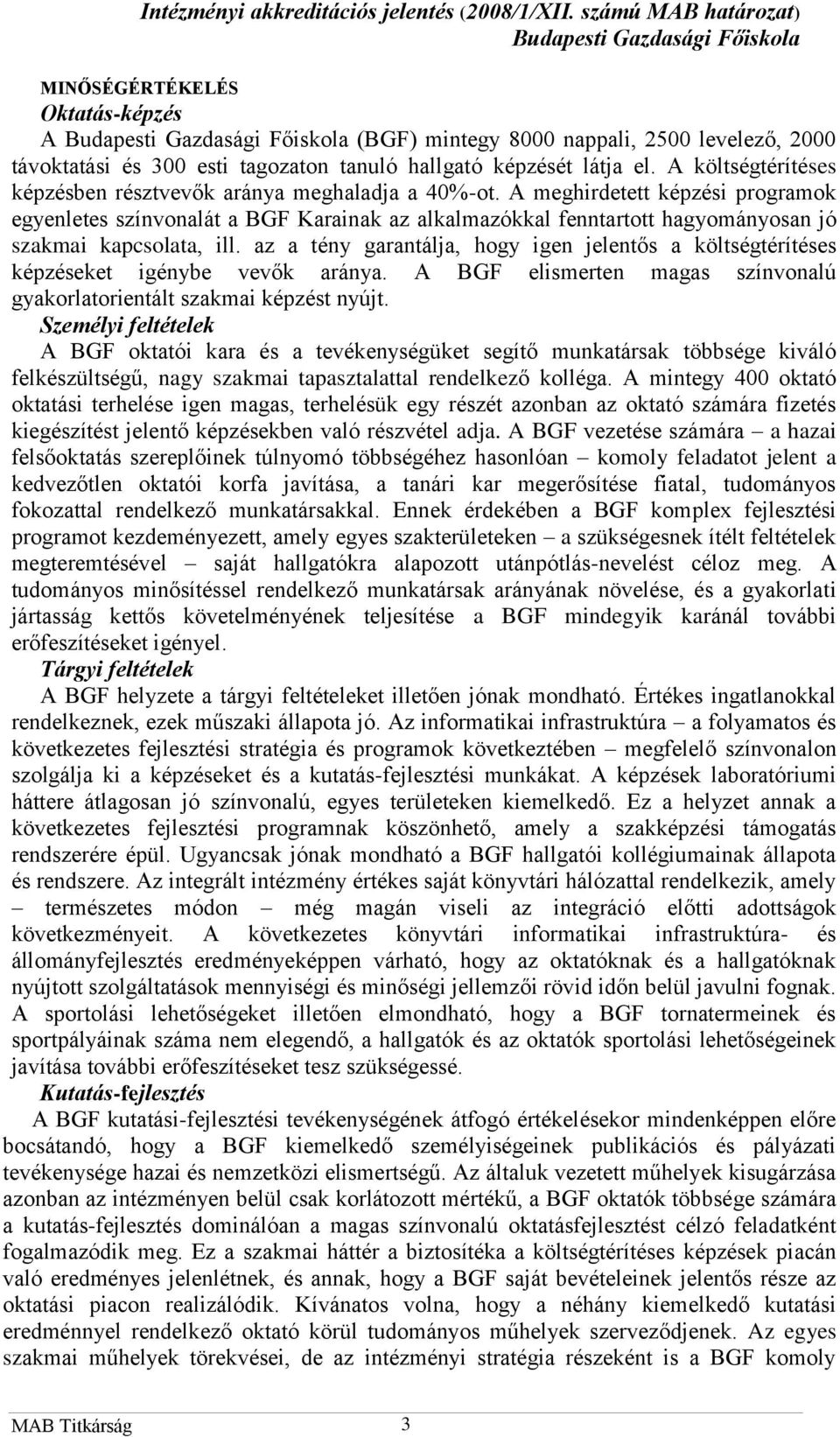 A meghirdetett képzési programok egyenletes színvonalát a BGF Karainak az alkalmazókkal fenntartott hagyományosan jó szakmai kapcsolata, ill.