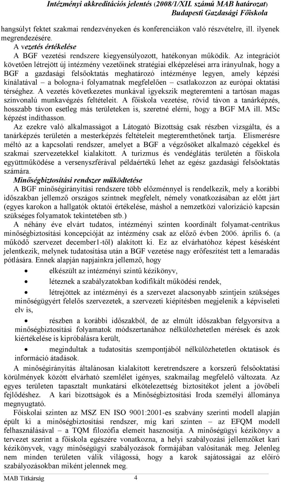 bologna-i folyamatnak megfelelően csatlakozzon az európai oktatási térséghez. A vezetés következetes munkával igyekszik megteremteni a tartósan magas színvonalú munkavégzés feltételeit.