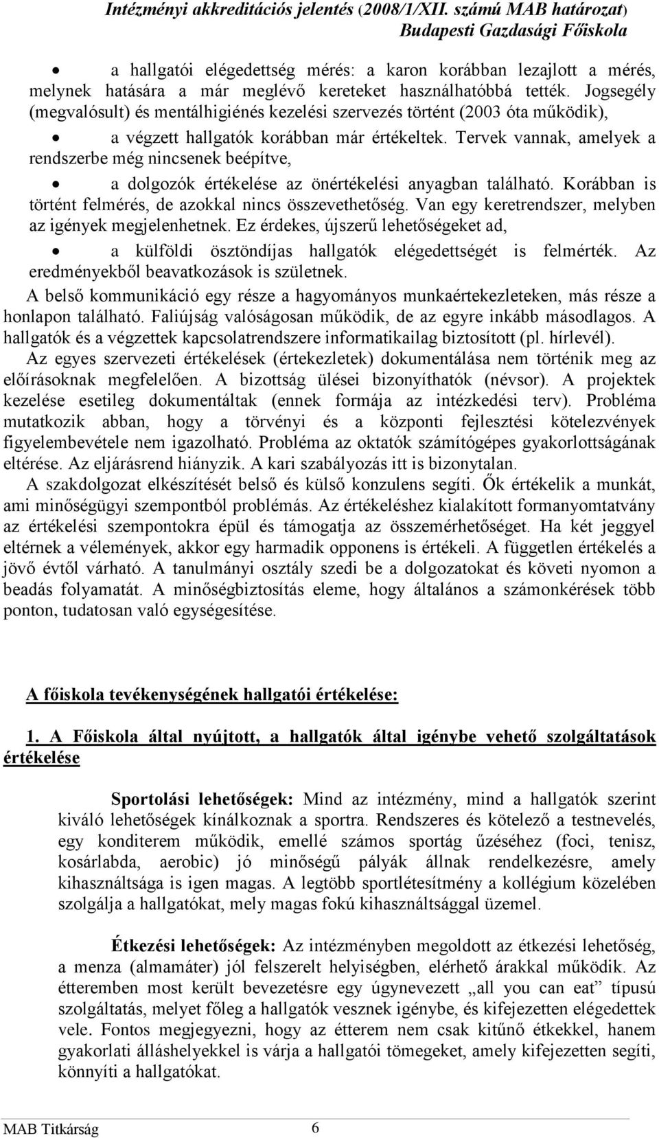 Tervek vannak, amelyek a rendszerbe még nincsenek beépítve, a dolgozók értékelése az önértékelési anyagban található. Korábban is történt felmérés, de azokkal nincs összevethetőség.