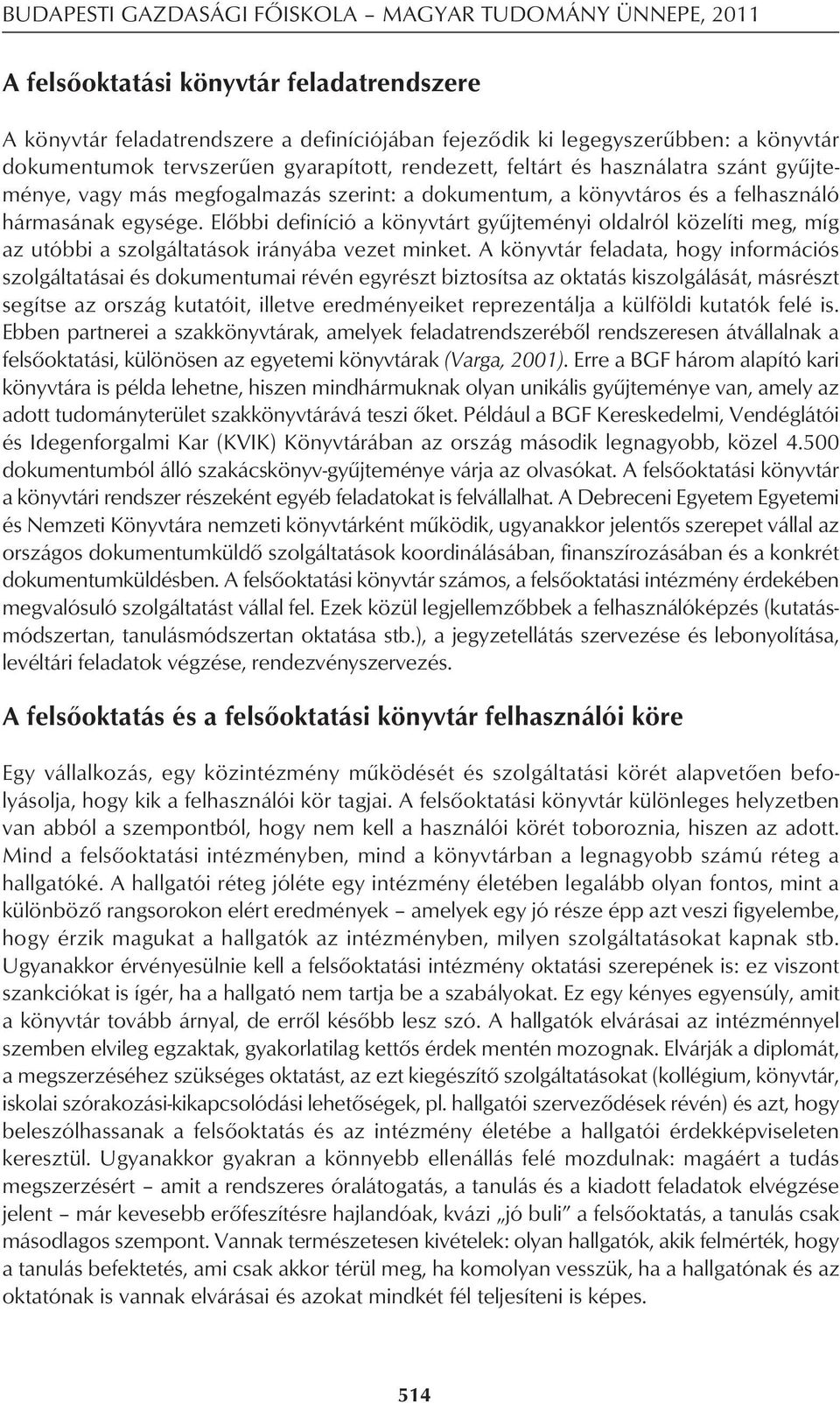 Elôbbi definíció a könyvtárt gyûjteményi oldalról közelíti meg, míg az utóbbi a szolgáltatások irányába vezet minket.