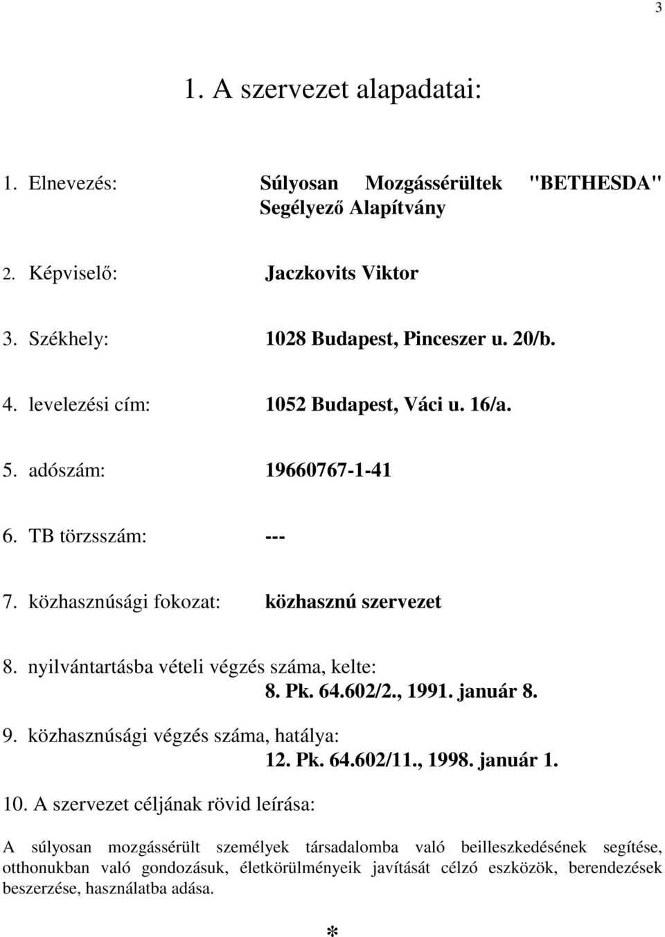 nyilvántartásba vételi végzés száma, kelte: 8. Pk. 64.602/2., 1991. január 8. 9. közhasznúsági végzés száma, hatálya: 12. Pk. 64.602/11., 1998. január 1. 10.