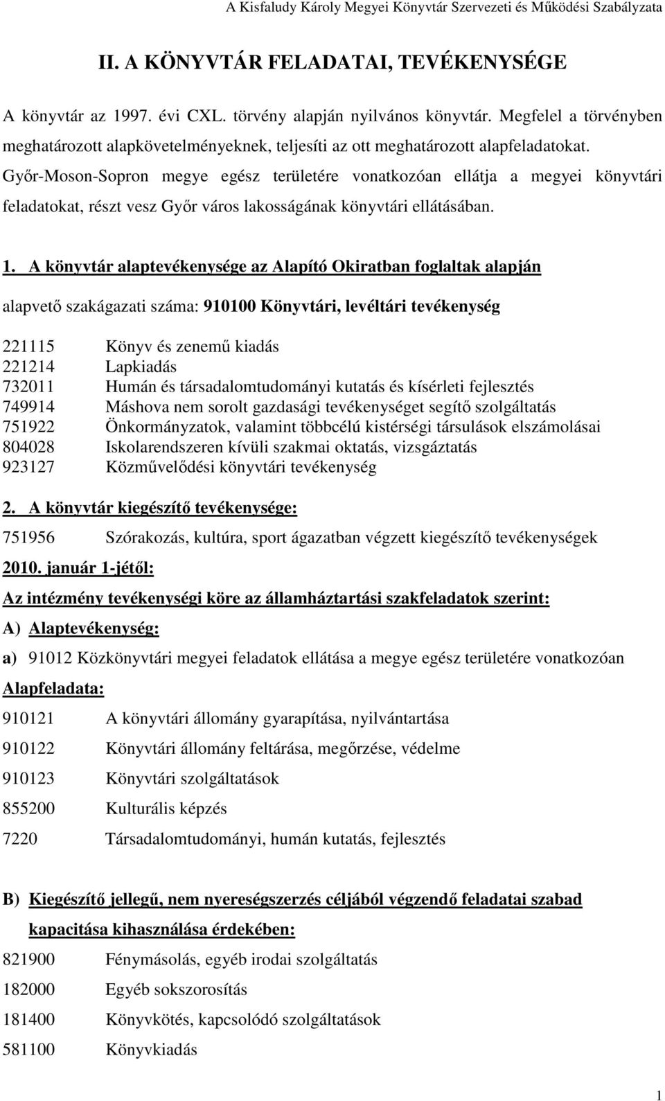 Gyır-Moson-Sopron megye egész területére vonatkozóan ellátja a megyei könyvtári feladatokat, részt vesz Gyır város lakosságának könyvtári ellátásában. 1.