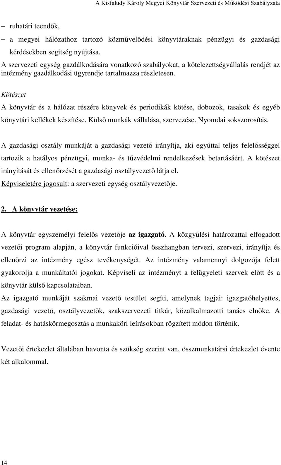 Kötészet A könyvtár és a hálózat részére könyvek és periodikák kötése, dobozok, tasakok és egyéb könyvtári kellékek készítése. Külsı munkák vállalása, szervezése. Nyomdai sokszorosítás.