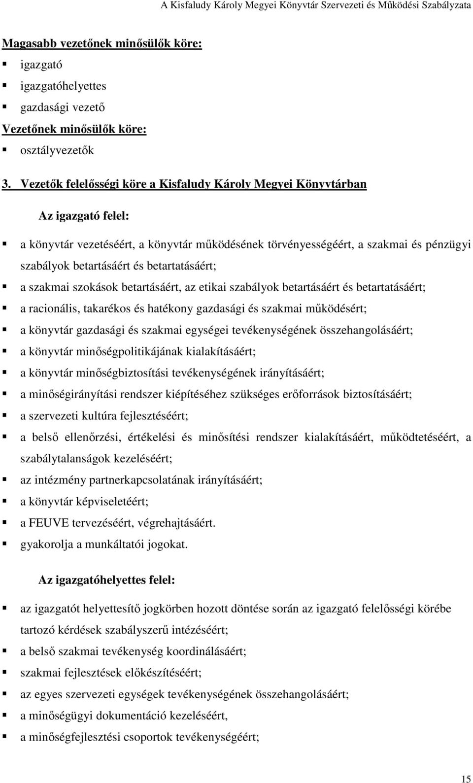 betartatásáért; a szakmai szokások betartásáért, az etikai szabályok betartásáért és betartatásáért; a racionális, takarékos és hatékony gazdasági és szakmai mőködésért; a könyvtár gazdasági és