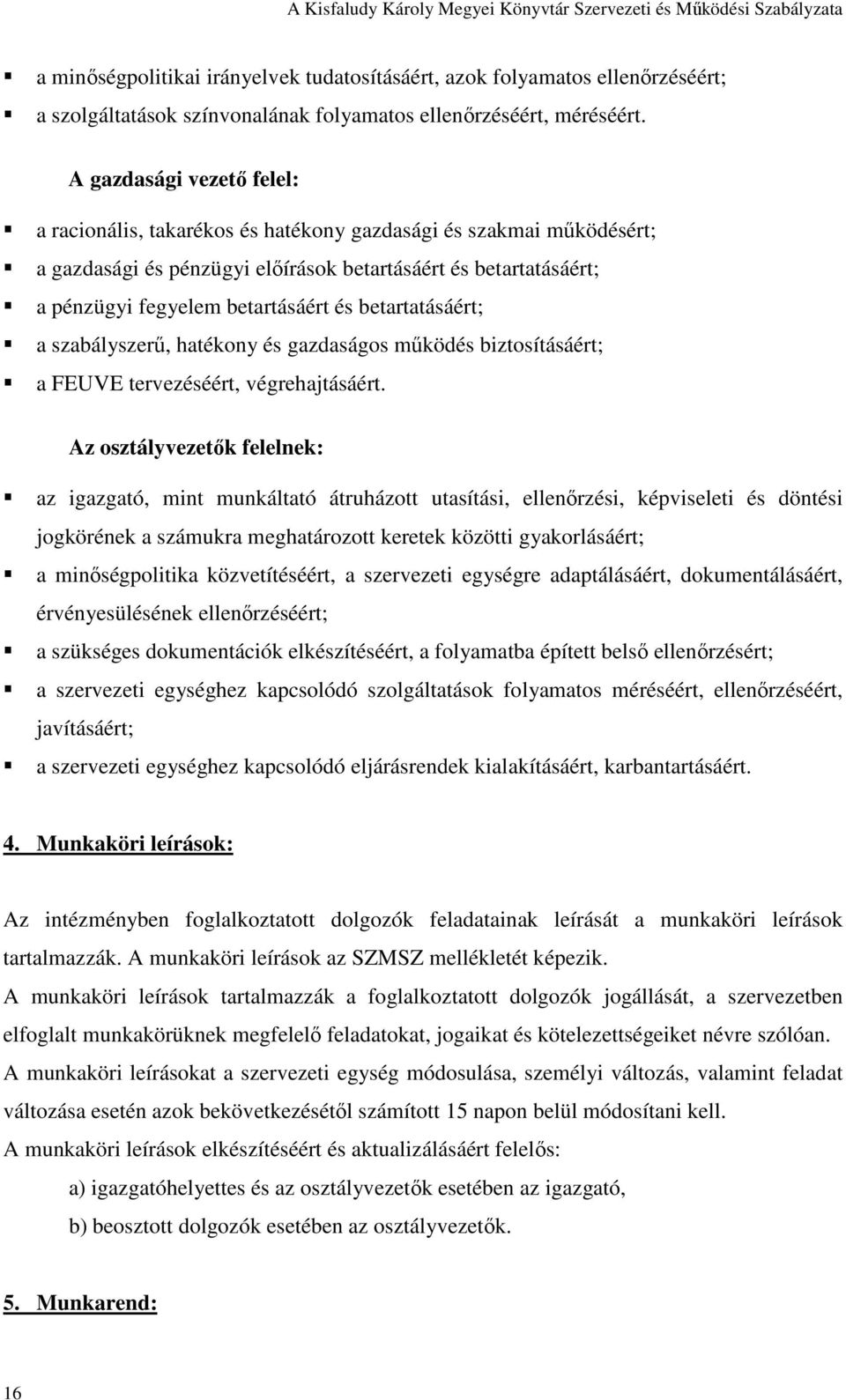 betartatásáért; a szabályszerő, hatékony és gazdaságos mőködés biztosításáért; a FEUVE tervezéséért, végrehajtásáért.