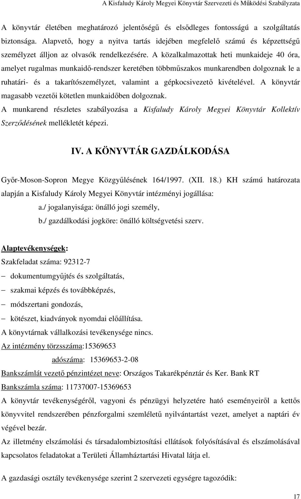 A közalkalmazottak heti munkaideje 40 óra, amelyet rugalmas munkaidı-rendszer keretében többmőszakos munkarendben dolgoznak le a ruhatári- és a takarítószemélyzet, valamint a gépkocsivezetı