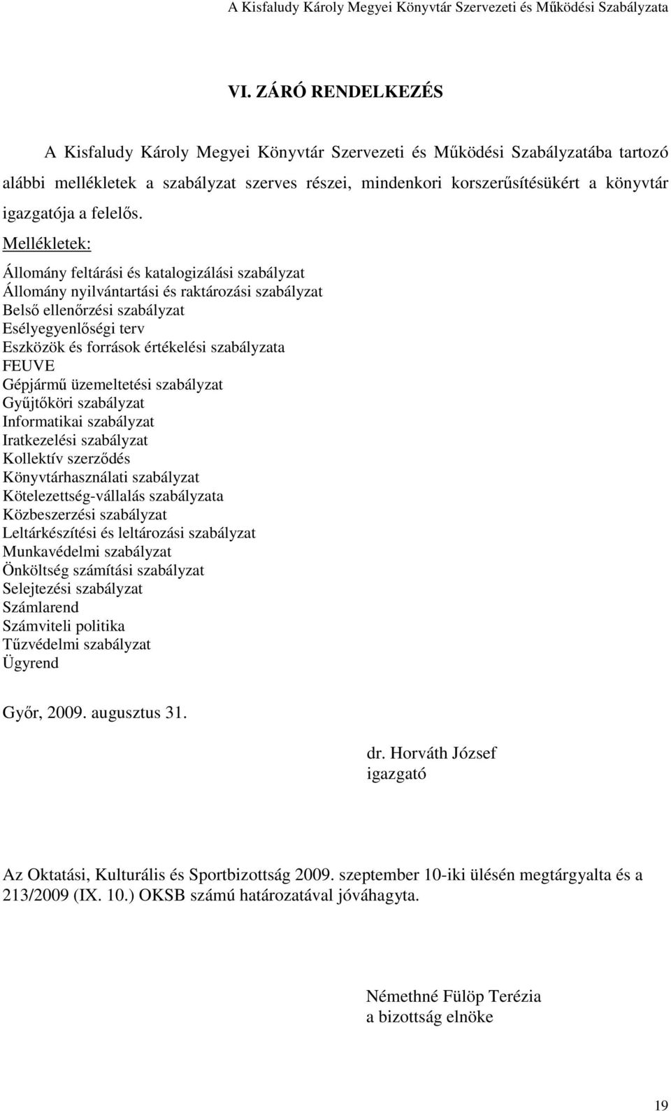 Mellékletek: Állomány feltárási és katalogizálási szabályzat Állomány nyilvántartási és raktározási szabályzat Belsı ellenırzési szabályzat Esélyegyenlıségi terv Eszközök és források értékelési