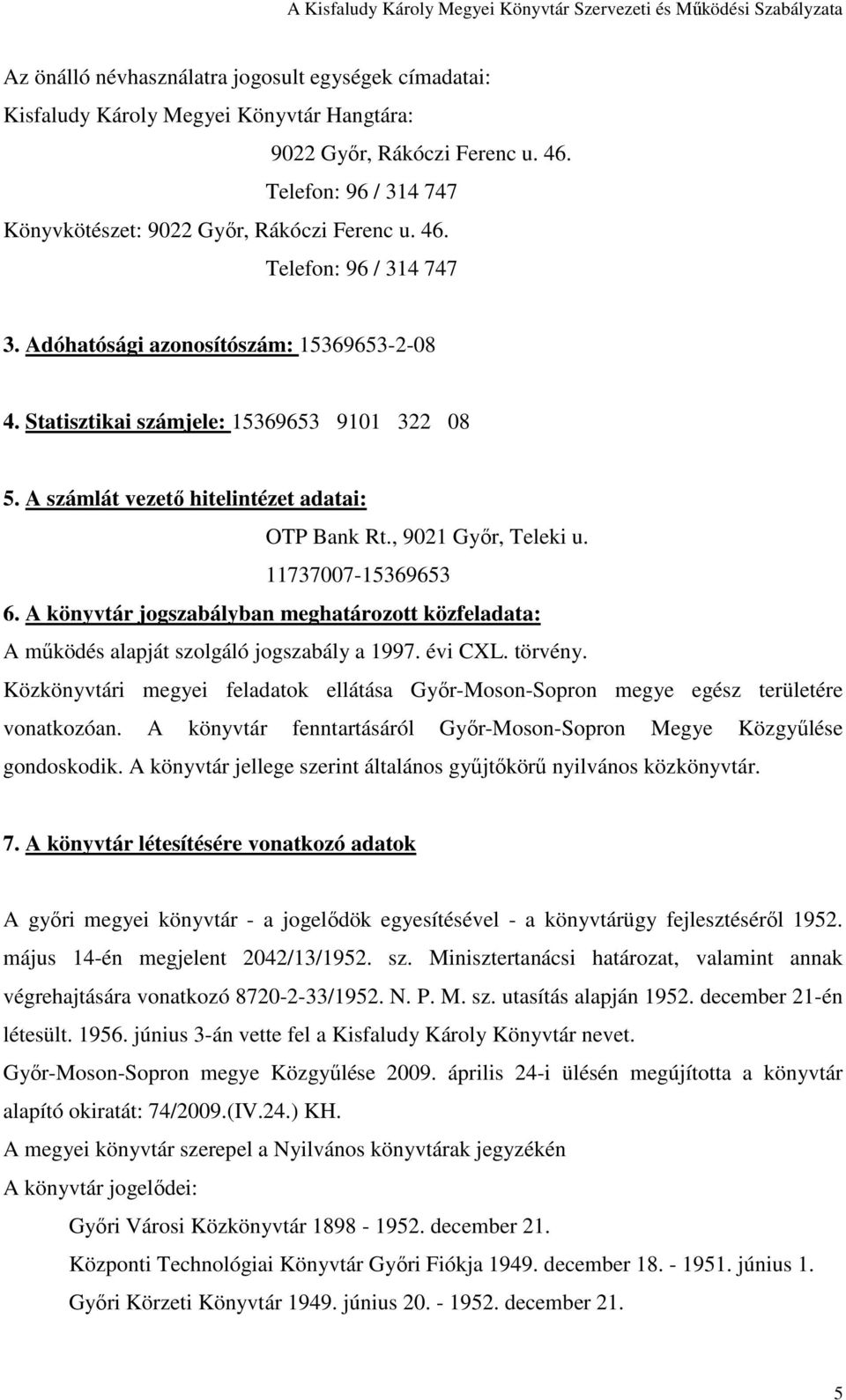 A könyvtár jogszabályban meghatározott közfeladata: A mőködés alapját szolgáló jogszabály a 1997. évi CXL. törvény.