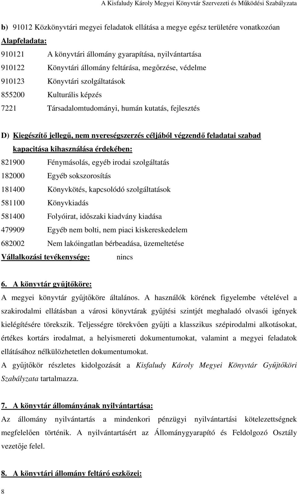 szabad kapacitása kihasználása érdekében: 821900 Fénymásolás, egyéb irodai szolgáltatás 182000 Egyéb sokszorosítás 181400 Könyvkötés, kapcsolódó szolgáltatások 581100 Könyvkiadás 581400 Folyóirat,