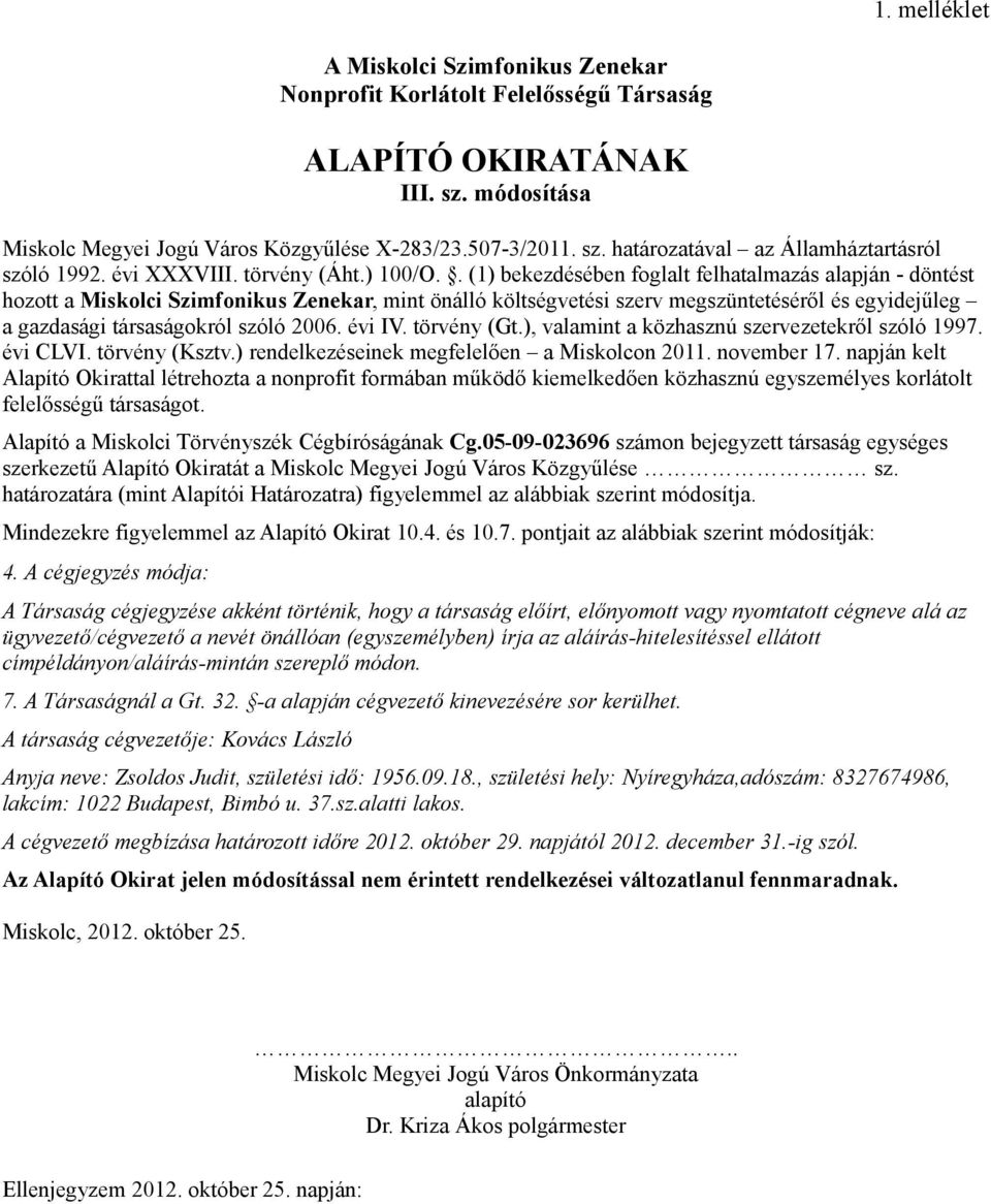 . (1) bekezdésében foglalt felhatalmazás alapján - döntést hozott a Miskolci Szimfonikus Zenekar, mint önálló költségvetési szerv megszüntetéséről és egyidejűleg a gazdasági társaságokról szóló 2006.