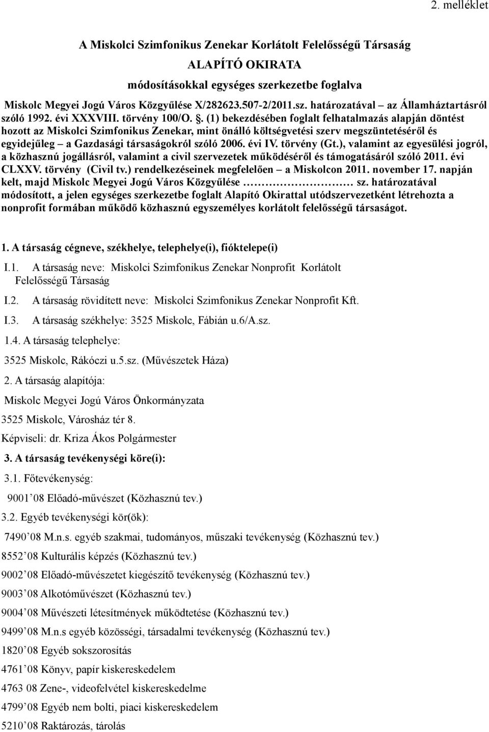 . (1) bekezdésében foglalt felhatalmazás alapján döntést hozott az Miskolci Szimfonikus Zenekar, mint önálló költségvetési szerv megszüntetéséről és egyidejűleg a Gazdasági társaságokról szóló 2006.