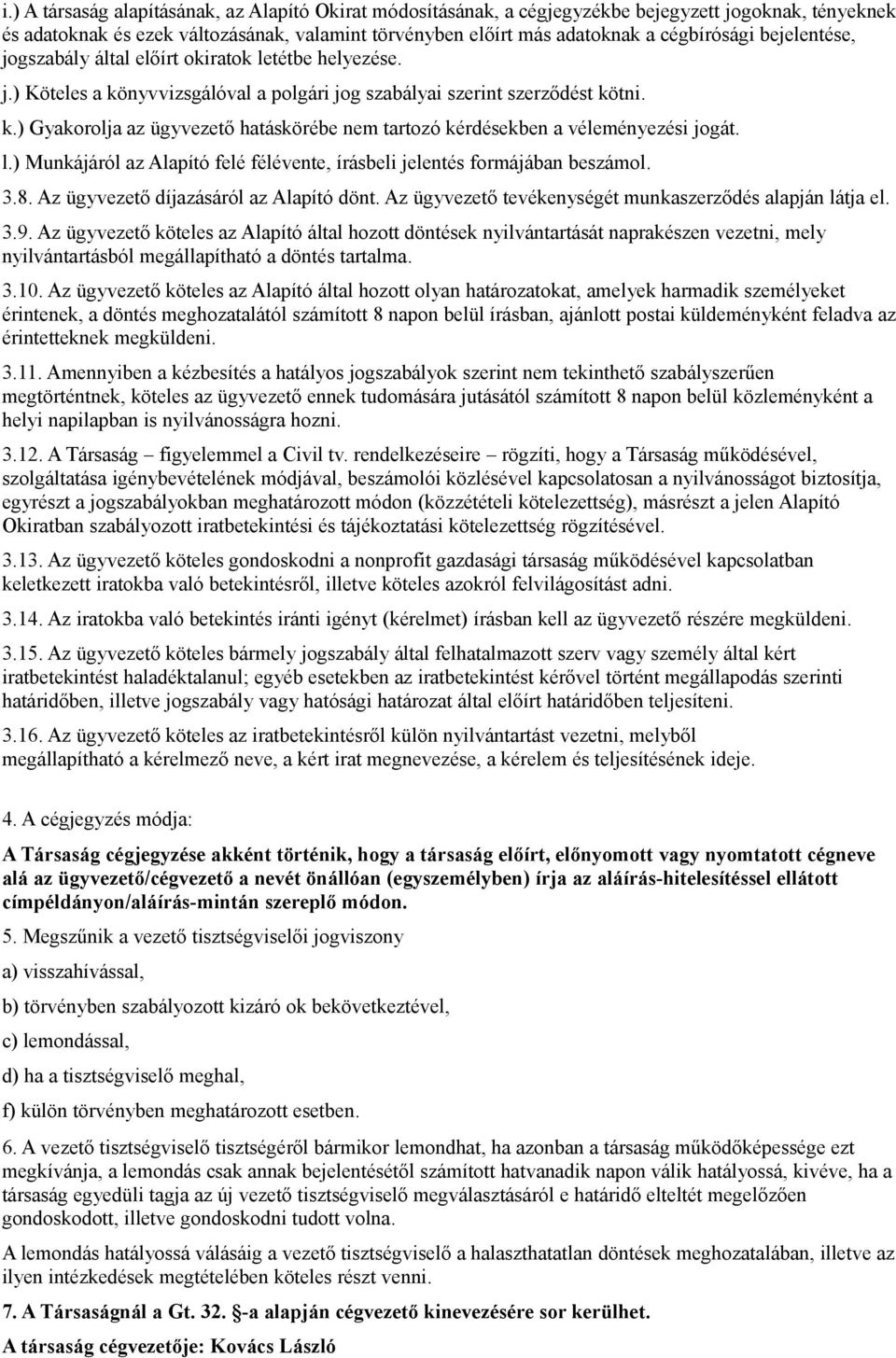 l.) Munkájáról az Alapító felé félévente, írásbeli jelentés formájában beszámol. 3.8. Az ügyvezető díjazásáról az Alapító dönt. Az ügyvezető tevékenységét munkaszerződés alapján látja el. 3.9.