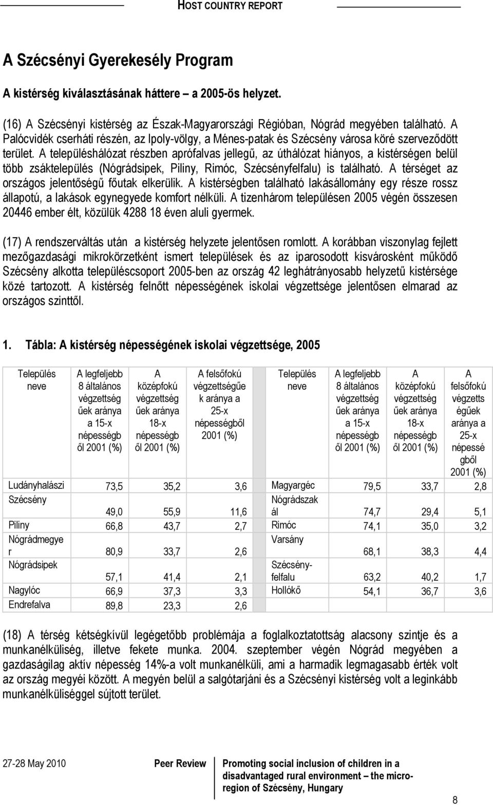 A településhálózat részben aprófalvas jellegű, az úthálózat hiányos, a kistérségen belül több zsáktelepülés (Nógrádsipek, Piliny, Rimóc, Szécsényfelfalu) is található.