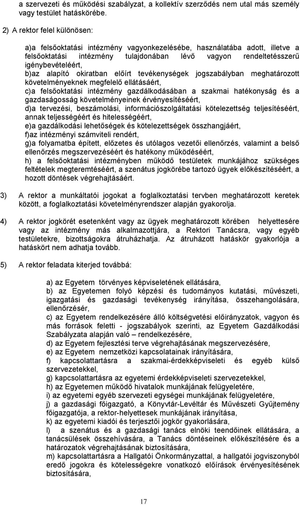 alapító okiratban előírt tevékenységek jogszabályban meghatározott követelményeknek megfelelő ellátásáért, c)a felsőoktatási intézmény gazdálkodásában a szakmai hatékonyság és a gazdaságosság