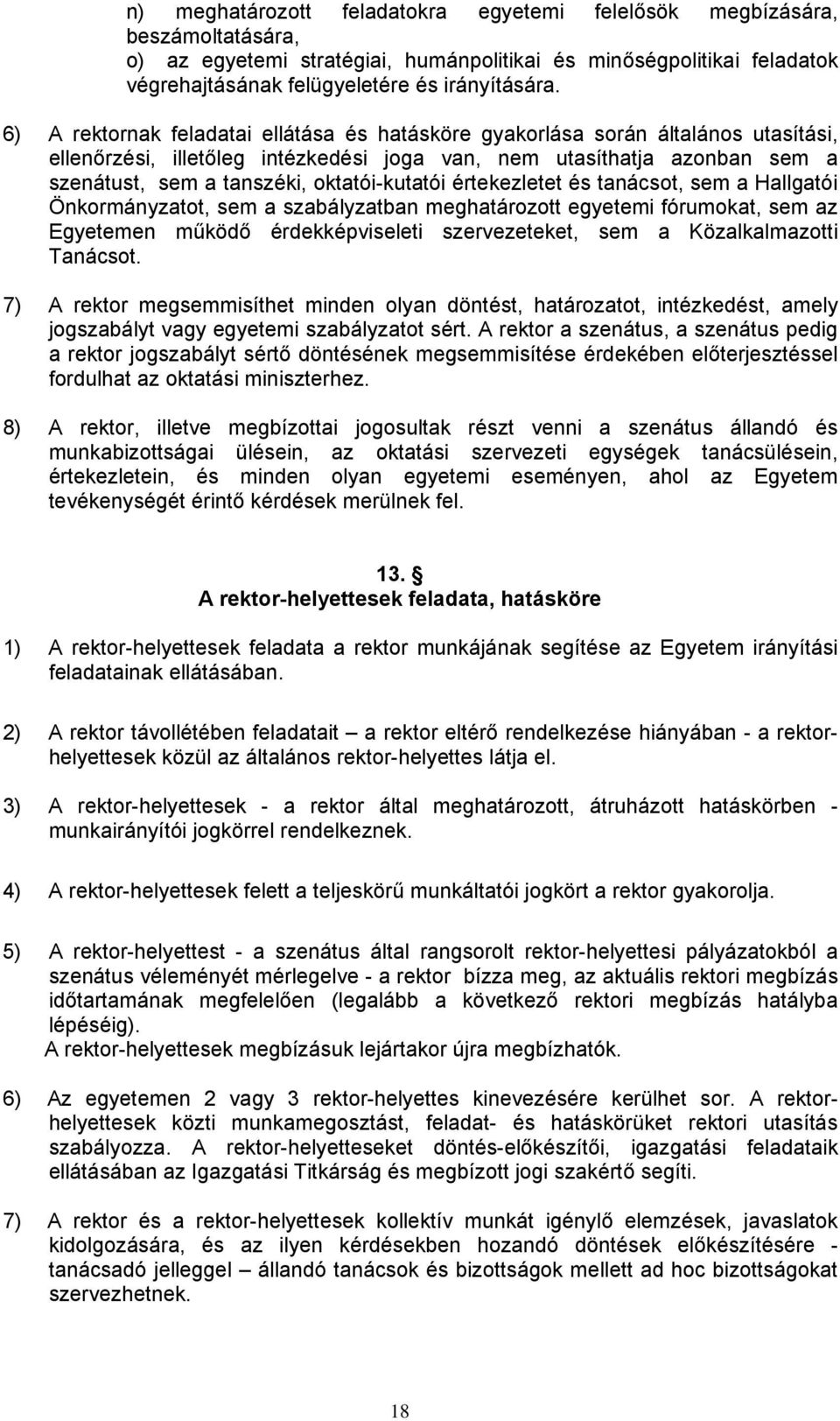 oktatói-kutatói értekezletet és tanácsot, sem a Hallgatói Önkormányzatot, sem a szabályzatban meghatározott egyetemi fórumokat, sem az Egyetemen működő érdekképviseleti szervezeteket, sem a