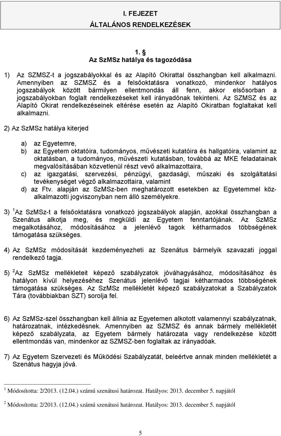 tekinteni. Az SZMSZ és az Alapító Okirat rendelkezéseinek eltérése esetén az Alapító Okiratban foglaltakat kell alkalmazni.